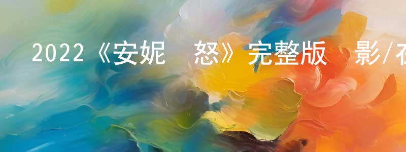 白金勇發布2022《安妮憤怒》完整版電影/在線觀看/百度云-美劇天堂
